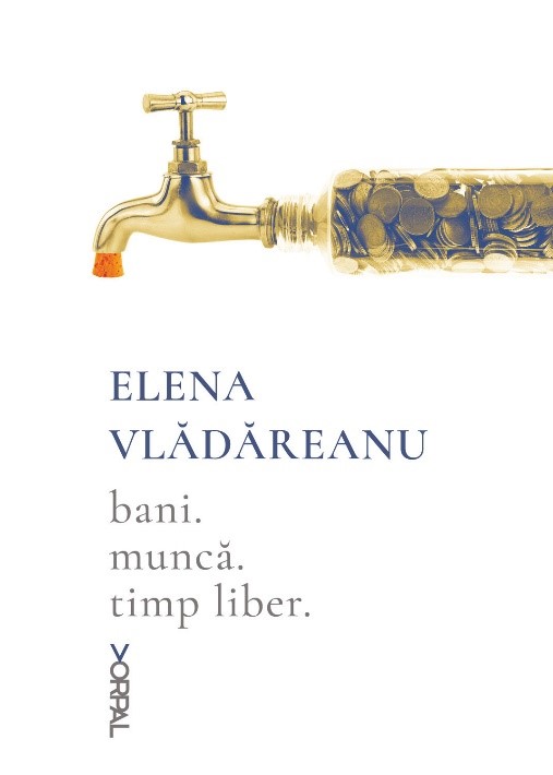 Coperta cărţii bani. muncă. timp liber - Elena Vlădăreanu, Editura Nemira, 2017
